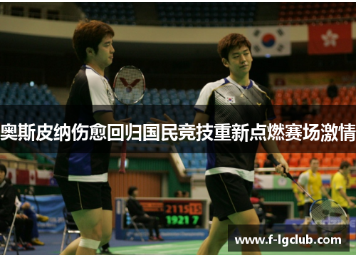 奥斯皮纳伤愈回归国民竞技重新点燃赛场激情