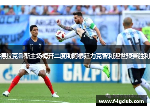 德拉克鲁斯主场梅开二度助阿根廷力克智利迎世预赛胜利