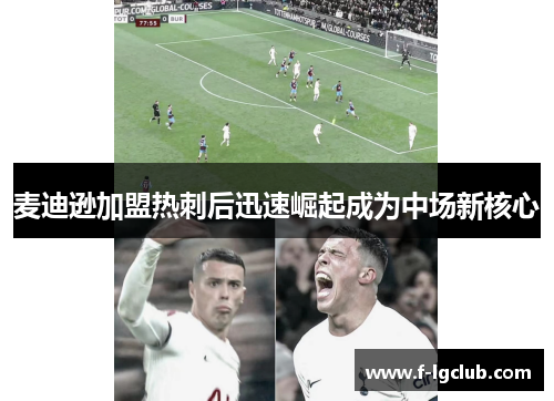 麦迪逊加盟热刺后迅速崛起成为中场新核心