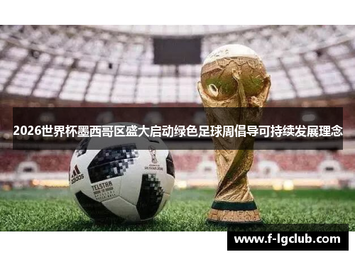 2026世界杯墨西哥区盛大启动绿色足球周倡导可持续发展理念