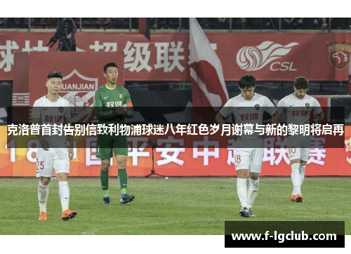 克洛普首封告别信致利物浦球迷八年红色岁月谢幕与新的黎明将启再