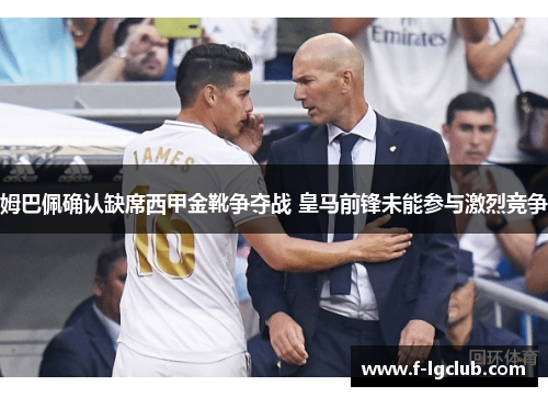 姆巴佩确认缺席西甲金靴争夺战 皇马前锋未能参与激烈竞争