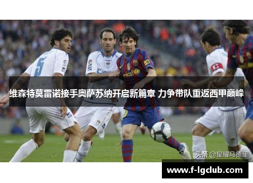 维森特莫雷诺接手奥萨苏纳开启新篇章 力争带队重返西甲巅峰 维森特莫雷诺接手奥萨苏纳开启新篇章 力争带队重返西甲巅峰