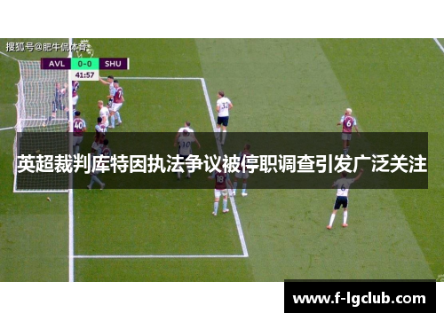 英超裁判库特因执法争议被停职调查引发广泛关注