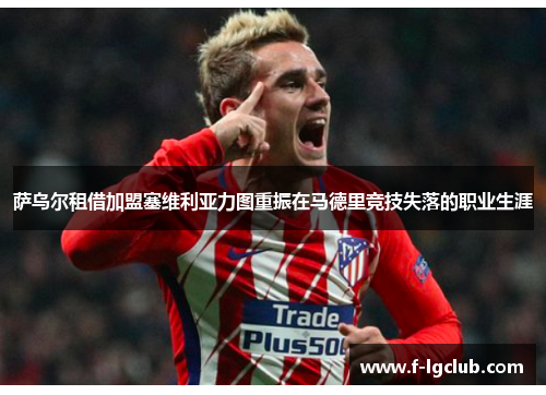 萨乌尔租借加盟塞维利亚力图重振在马德里竞技失落的职业生涯