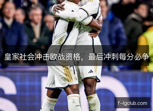 皇家社会冲击欧战资格，最后冲刺每分必争