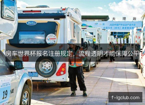 房车世界杯报名注册规定，流程透明才能保障公平